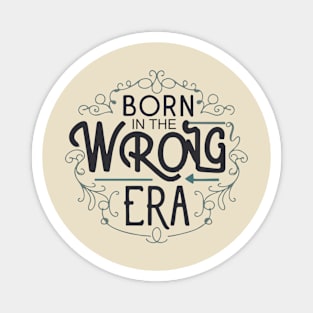 Born in the wrong era Magnet